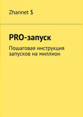 Pro-Запуск. Пошаговая инструкция запусков на миллион (Zhannet $)