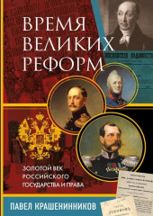 Время великих реформ. Золотой век российского государства и права (Павел Крашенинников)