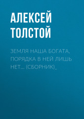 Земля наша богата, порядка в ней лишь нет… (сборник)_ (Алексей Толстой)