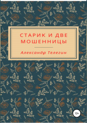 Старик и две мошенницы (Александр Телегин)