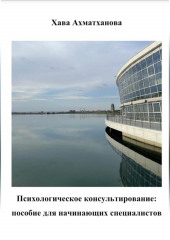 Психологическое консультирование: пособие для начинающих специалистов (Хава Ахматханова)