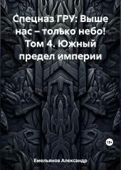 Спецназ ГРУ: Выше нас – только небо! Том 4. Южный предел империи (Александр Емельянов)