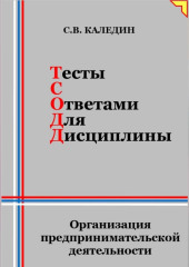 Тесты с ответами для дисциплины. Организация предпринимательской деятельности (Сергей Каледин)